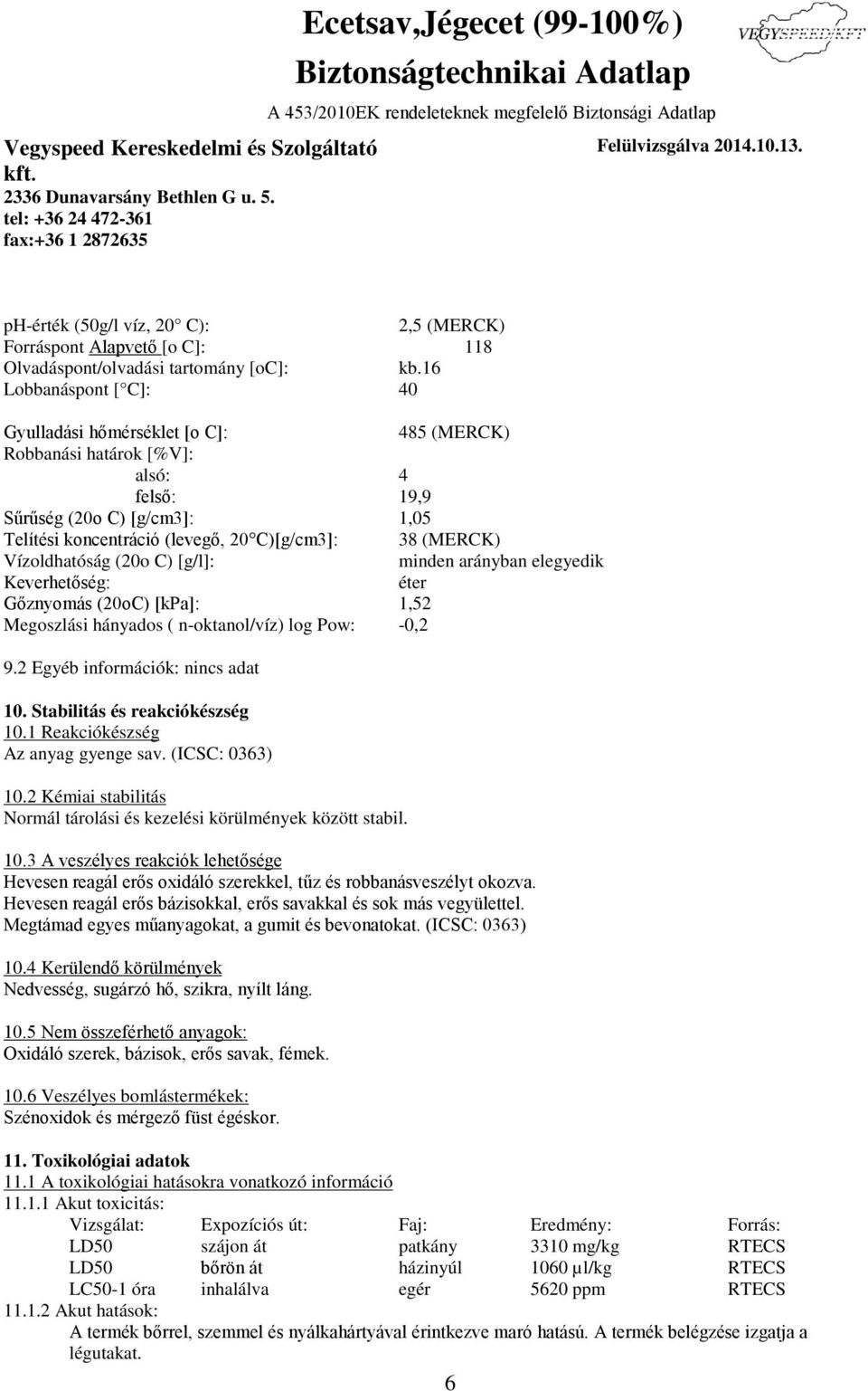 Vízoldhatóság (20o C) [g/l]: minden arányban elegyedik Keverhetőség: éter Gőznyomás (20oC) [kpa]: 1,52 Megoszlási hányados ( n-oktanol/víz) log Pow: -0,2 9.2 Egyéb információk: nincs adat 10.