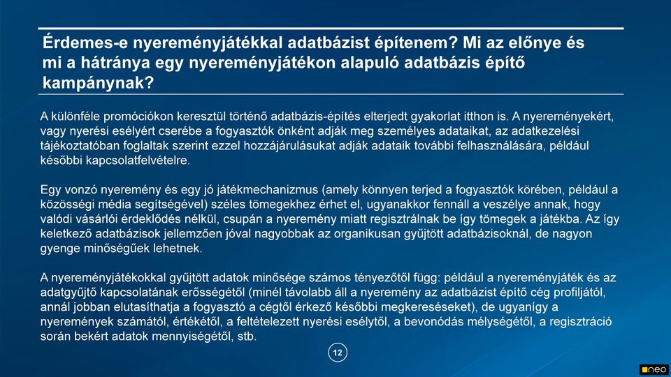 A nyereményekért, vagy nyerési esélyért cserébe a fogyasztók önként adják meg személyes adataikat, az adatkezelési tájékoztatóban foglaltak szerint ezzel hozzájárulásukat adják adataik további