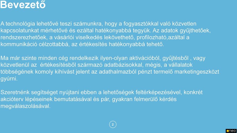 Ma már szinte minden cég rendelkezik ilyen-olyan aktivációból, gyűjtésből, vagy közvetlenül az értékesítésből származó adatbázisokkal, mégis, a vállalatok többségének komoly