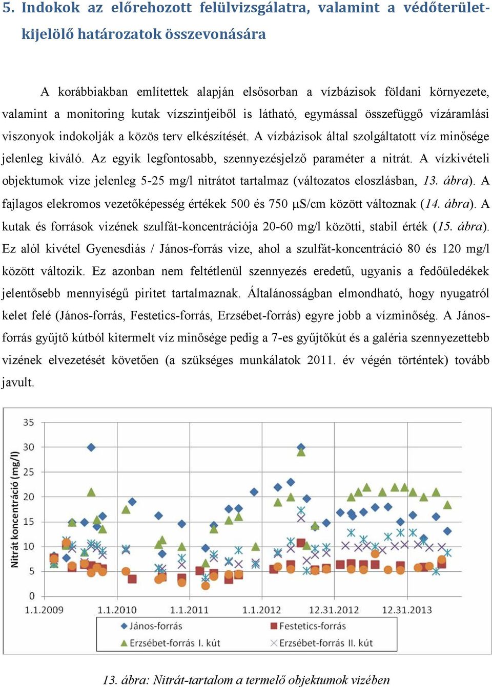 Az egyik legfontosabb, szennyezésjelző paraméter a nitrát. A vízkivételi objektumok vize jelenleg 5-25 mg/l nitrátot tartalmaz (változatos eloszlásban, 13. ábra).
