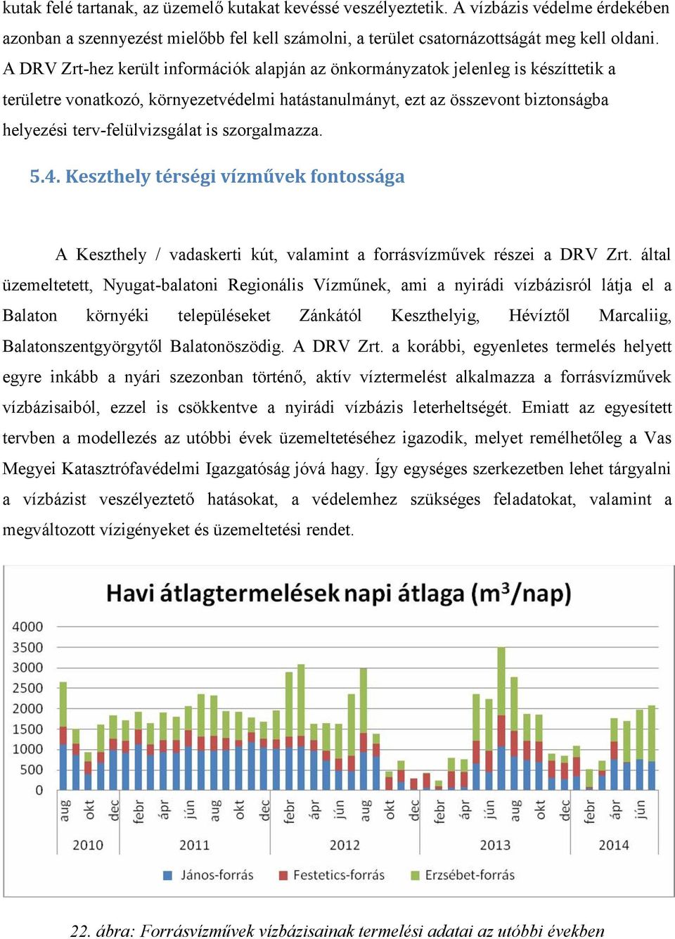 is szorgalmazza. 5.4. Keszthely térségi vízművek fontossága A Keszthely / vadaskerti kút, valamint a forrásvízművek részei a DRV Zrt.