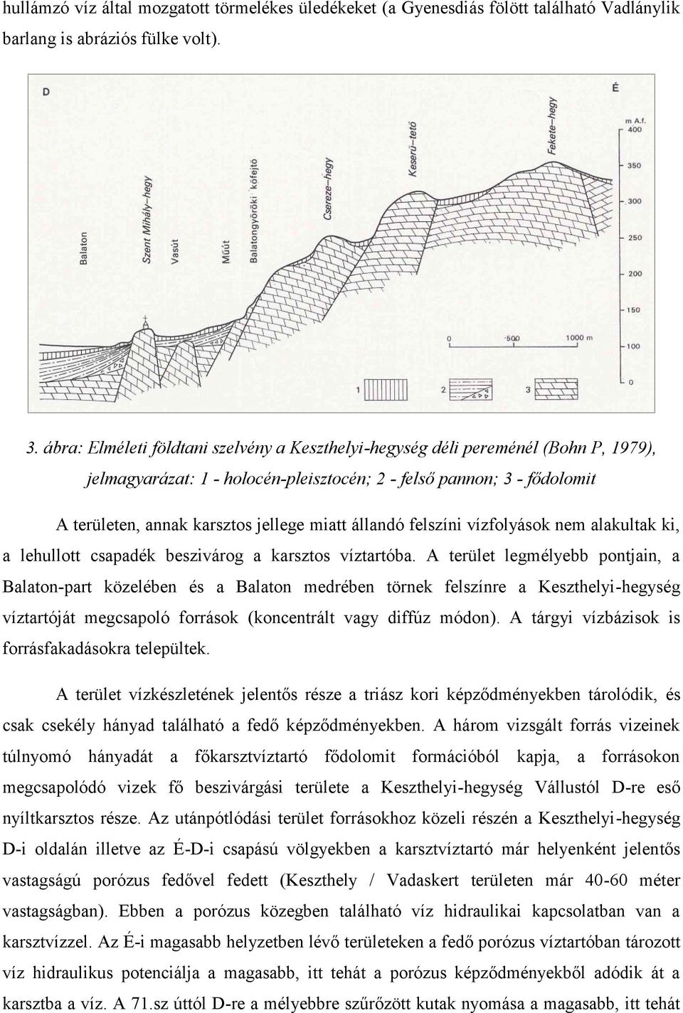 állandó felszíni vízfolyások nem alakultak ki, a lehullott csapadék beszivárog a karsztos víztartóba.