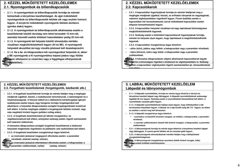 1.2. A nyomógombok és billenőkapcsolók alkalmazása esetén a kezelőelemek közötti távolság nem lehet kevesebb 15 mm-nél, személyi kézvédő eszköz kötelező használatakor pedig 25 mm-nél. 2.1.3.