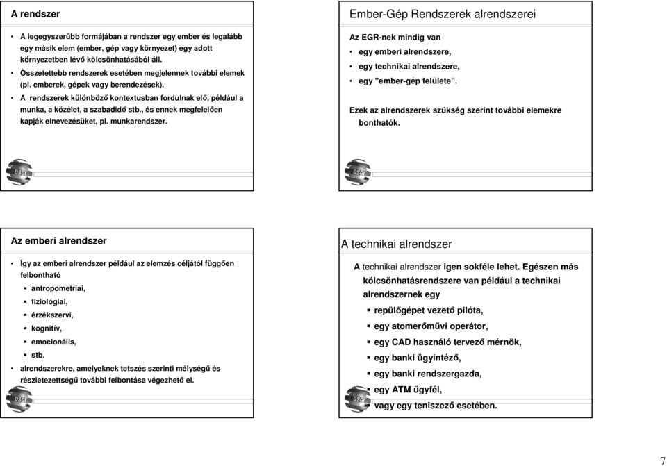 , és ennek megfelelően kapják elnevezésüket, pl. munkarendszer. Ember-Gép Rendszerek alrendszerei Az EGR-nek mindig van egy emberi alrendszere, egy technikai alrendszere, egy "ember-gép felülete.