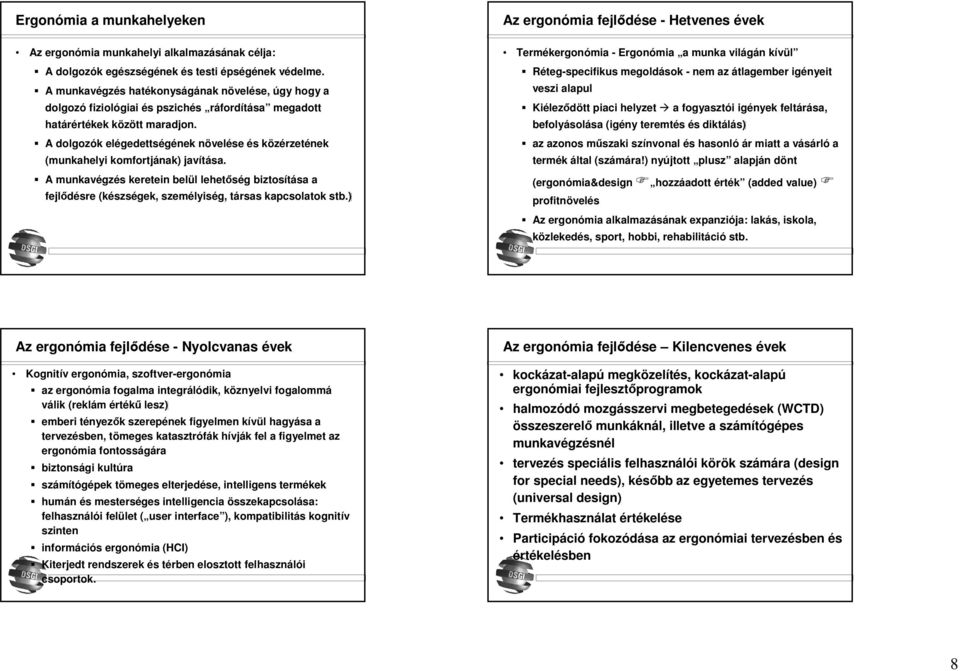 A dolgozók elégedettségének növelése és közérzetének (munkahelyi komfortjának) javítása.