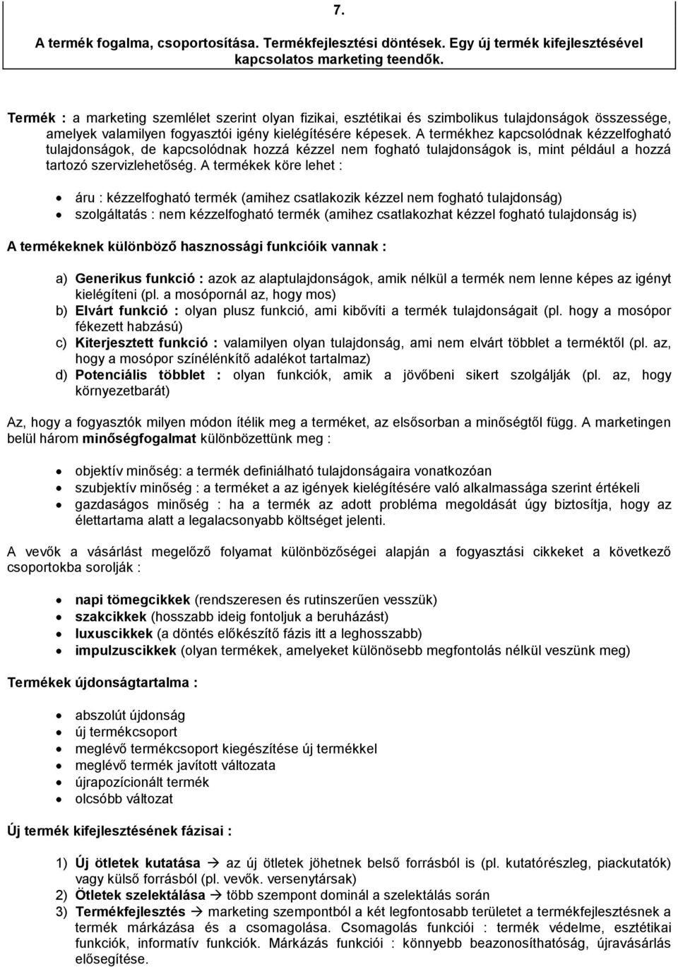 A termékhez kapcsolódnak kézzelfogható tulajdonságok, de kapcsolódnak hozzá kézzel nem fogható tulajdonságok is, mint például a hozzá tartozó szervizlehetőség.