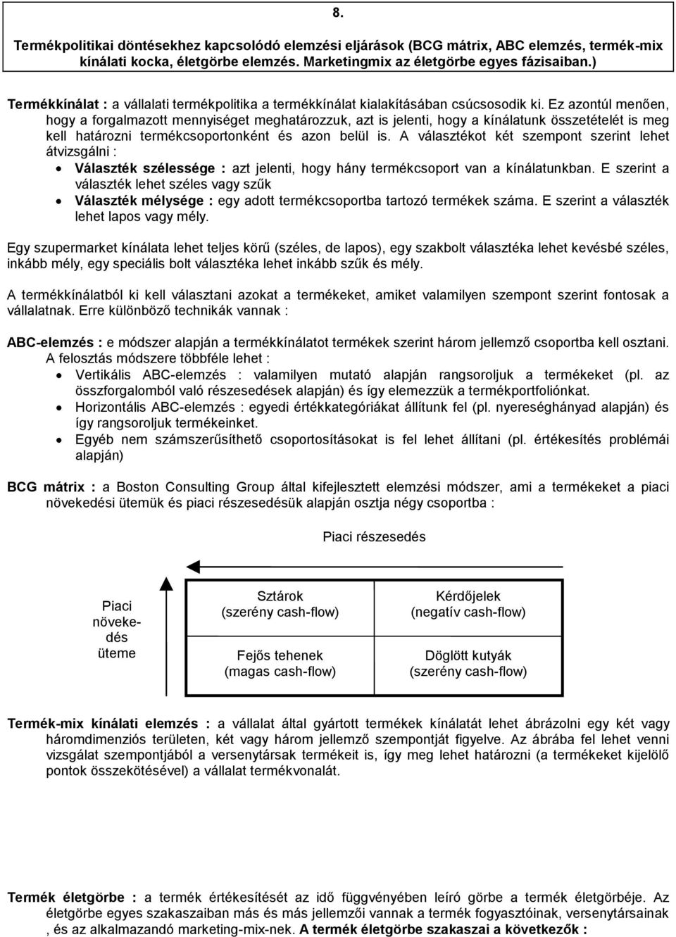 Ez azontúl menően, hogy a forgalmazott mennyiséget meghatározzuk, azt is jelenti, hogy a kínálatunk összetételét is meg kell határozni termékcsoportonként és azon belül is.