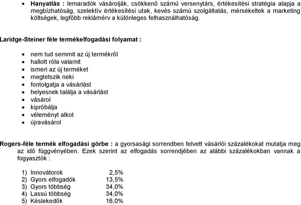 Laridge-Steiner féle termékelfogadási folyamat : nem tud semmit az új termékről hallott róla valamit ismeri az új terméket megtetszik neki fontolgatja a vásárlást helyesnek találja a vásárlást