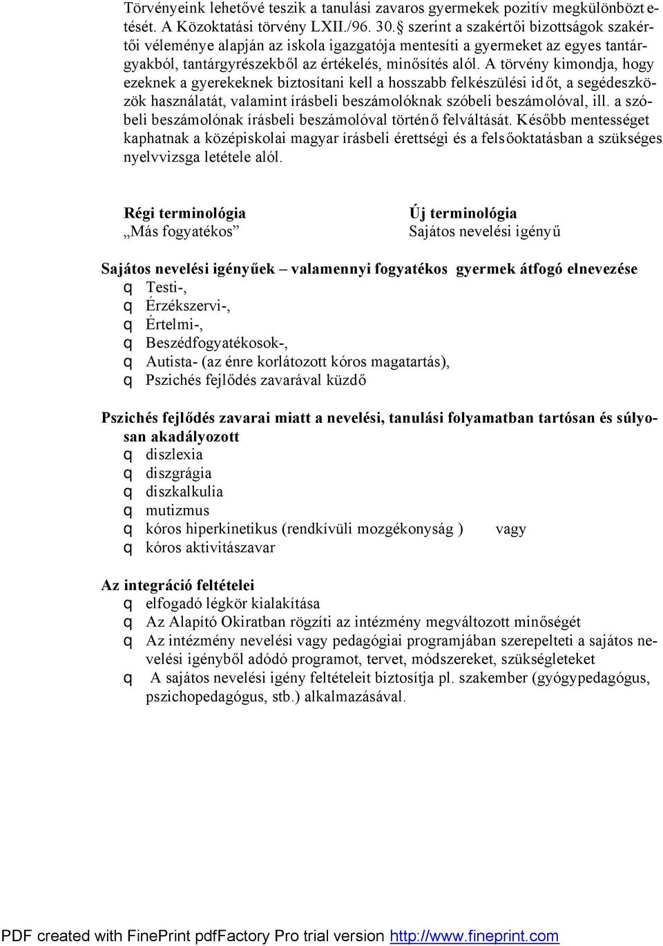 A törvény kimondja, hogy ezeknek a gyerekeknek biztosítani kell a hosszabb felkészülési időt, a segédeszközök használatát, valamint írásbeli beszámolóknak szóbeli beszámolóval, ill.