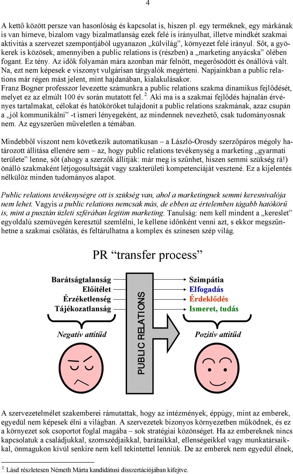 Sőt, a gyökerek is közösek, amennyiben a public relations is (részben) a marketing anyácska ölében fogant. Ez tény. Az idők folyamán mára azonban már felnőtt, megerősödött és önállóvá vált.