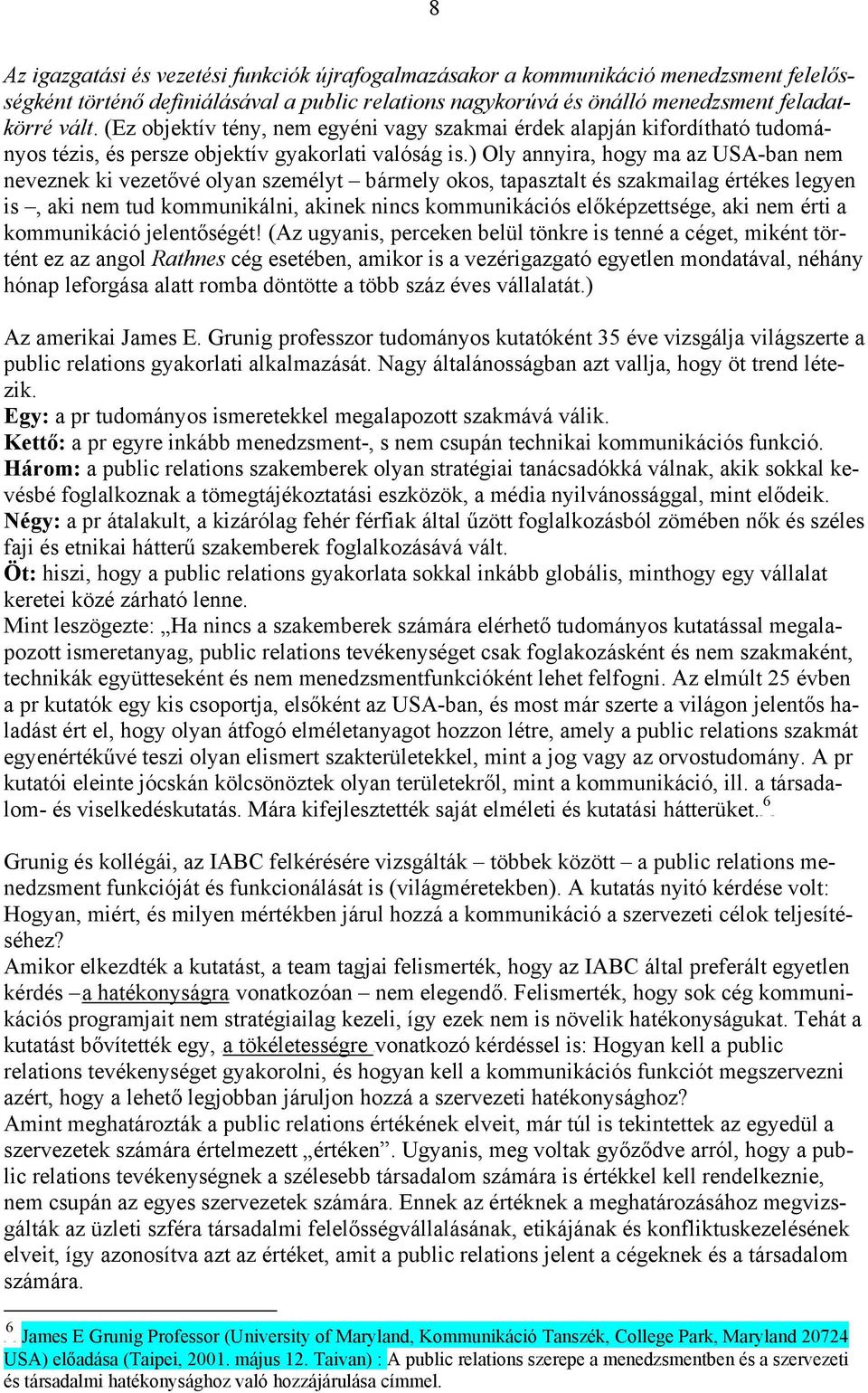 ) Oly annyira, hogy ma az USA-ban nem neveznek ki vezetővé olyan személyt bármely okos, tapasztalt és szakmailag értékes legyen is, aki nem tud kommunikálni, akinek nincs kommunikációs