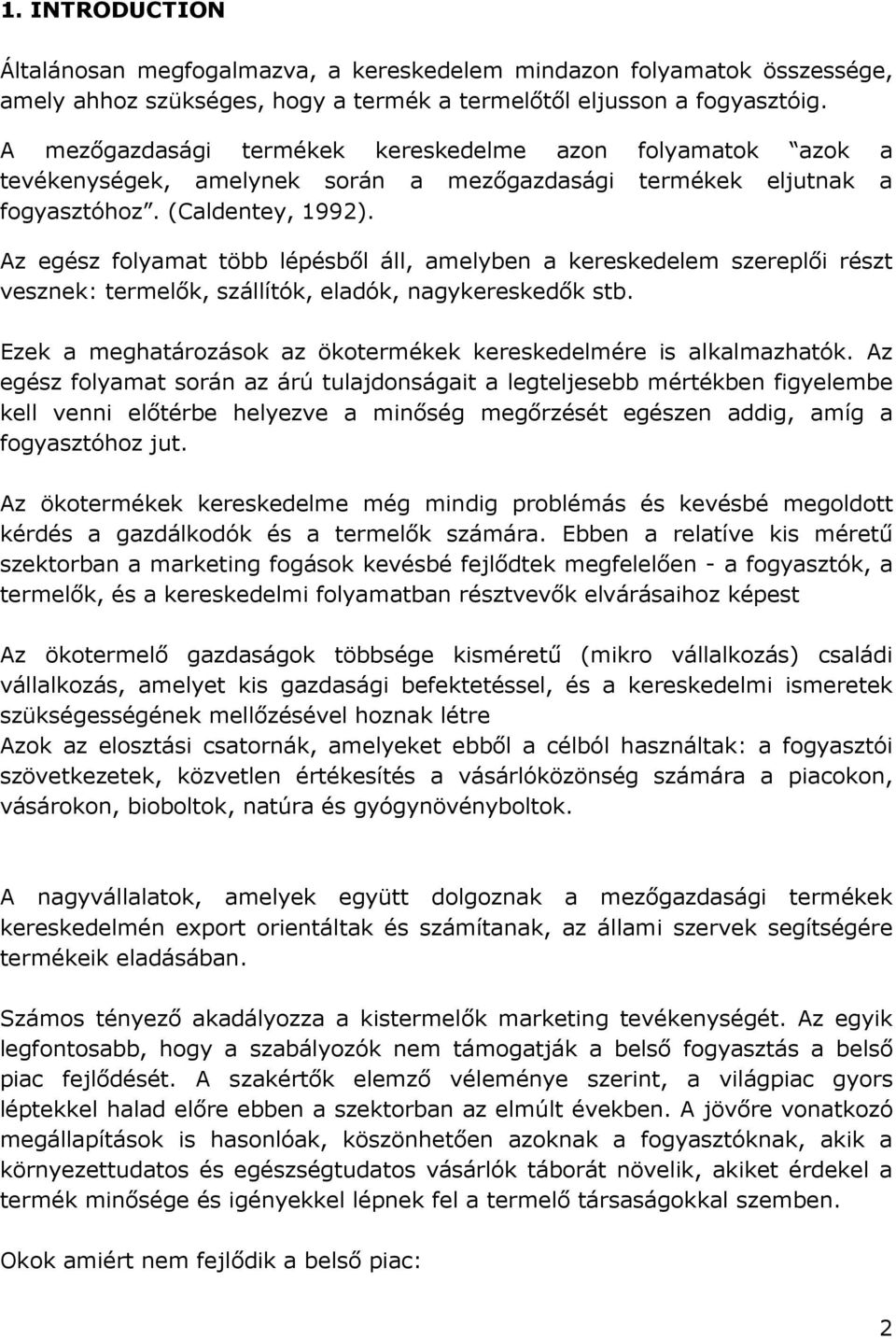 Az egész folyamat több lépésbıl áll, amelyben a kereskedelem szereplıi részt vesznek: termelık, szállítók, eladók, nagykereskedık stb.