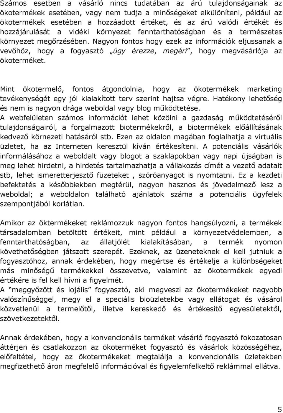 Nagyon fontos hogy ezek az információk eljussanak a vevıhöz, hogy a fogyasztó úgy érezze, megéri, hogy megvásárlója az ökoterméket.