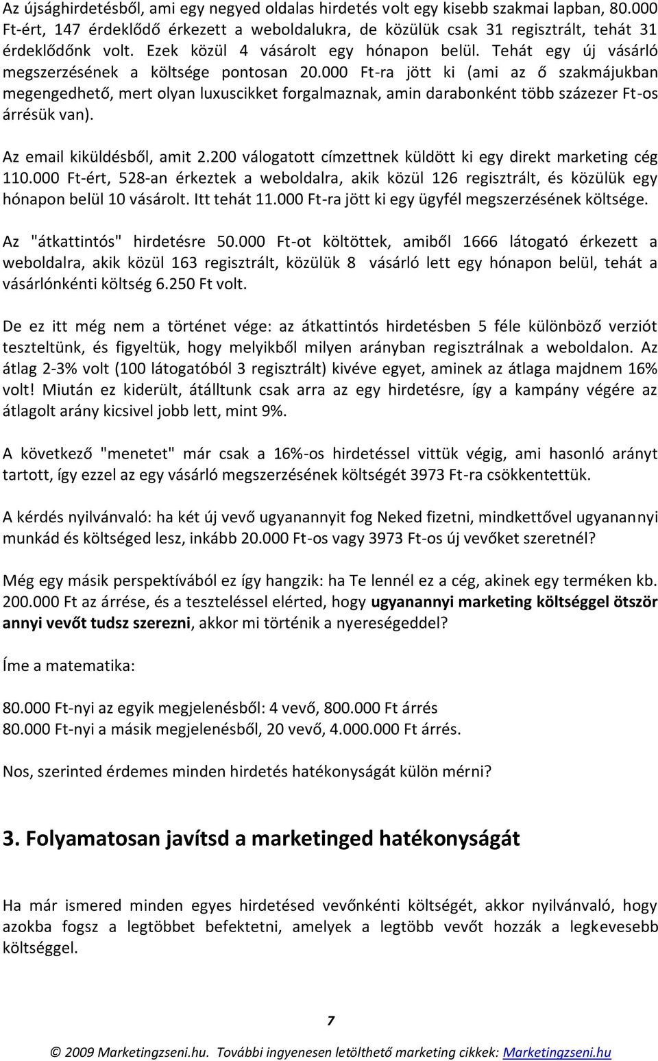 000 Ft-ra jött ki (ami az ő szakmájukban megengedhető, mert olyan luxuscikket forgalmaznak, amin darabonként több százezer Ft-os árrésük van). Az email kiküldésből, amit 2.