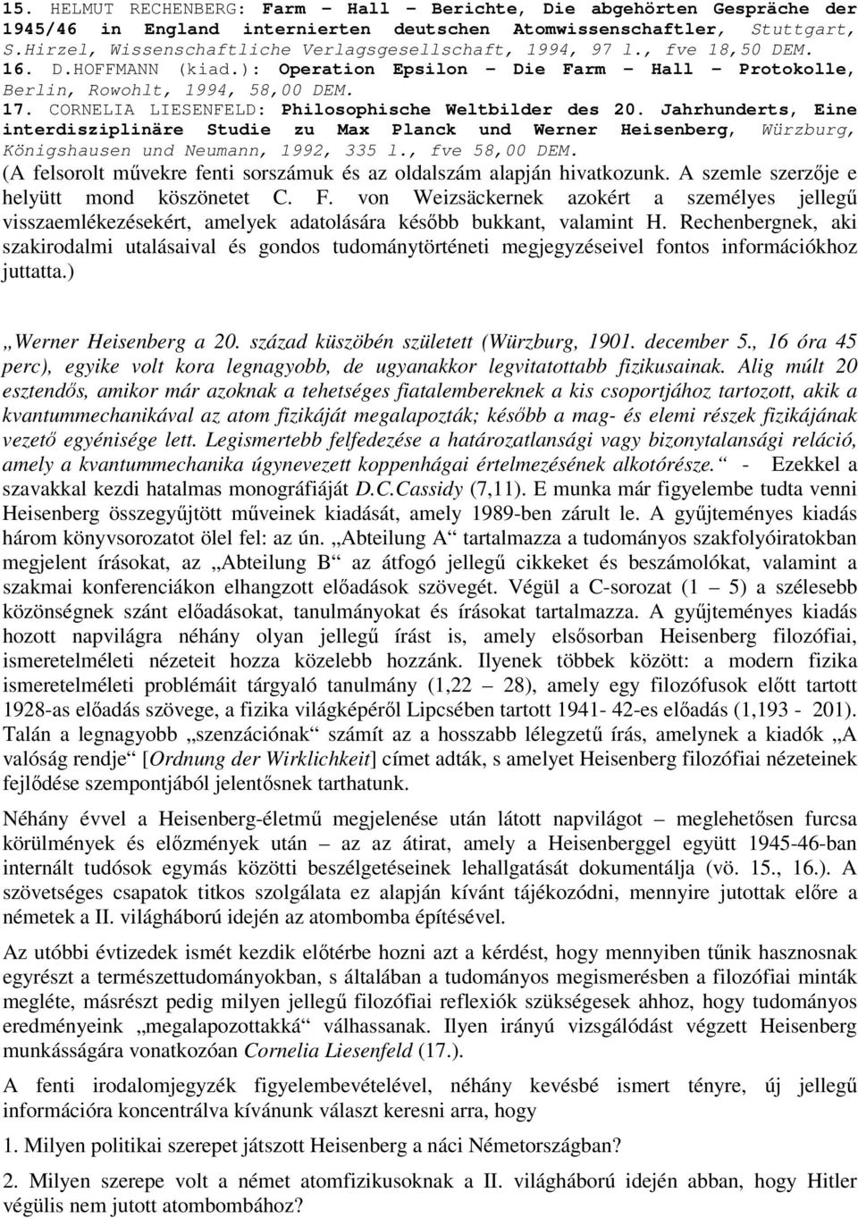 CORNELIA LIESENFELD: Philosophische Weltbilder des 20. Jahrhunderts, Eine interdisziplinäre Studie zu Max Planck und Werner Heisenberg, Würzburg, Königshausen und Neumann, 1992, 335 l., fve 58,00 DEM.