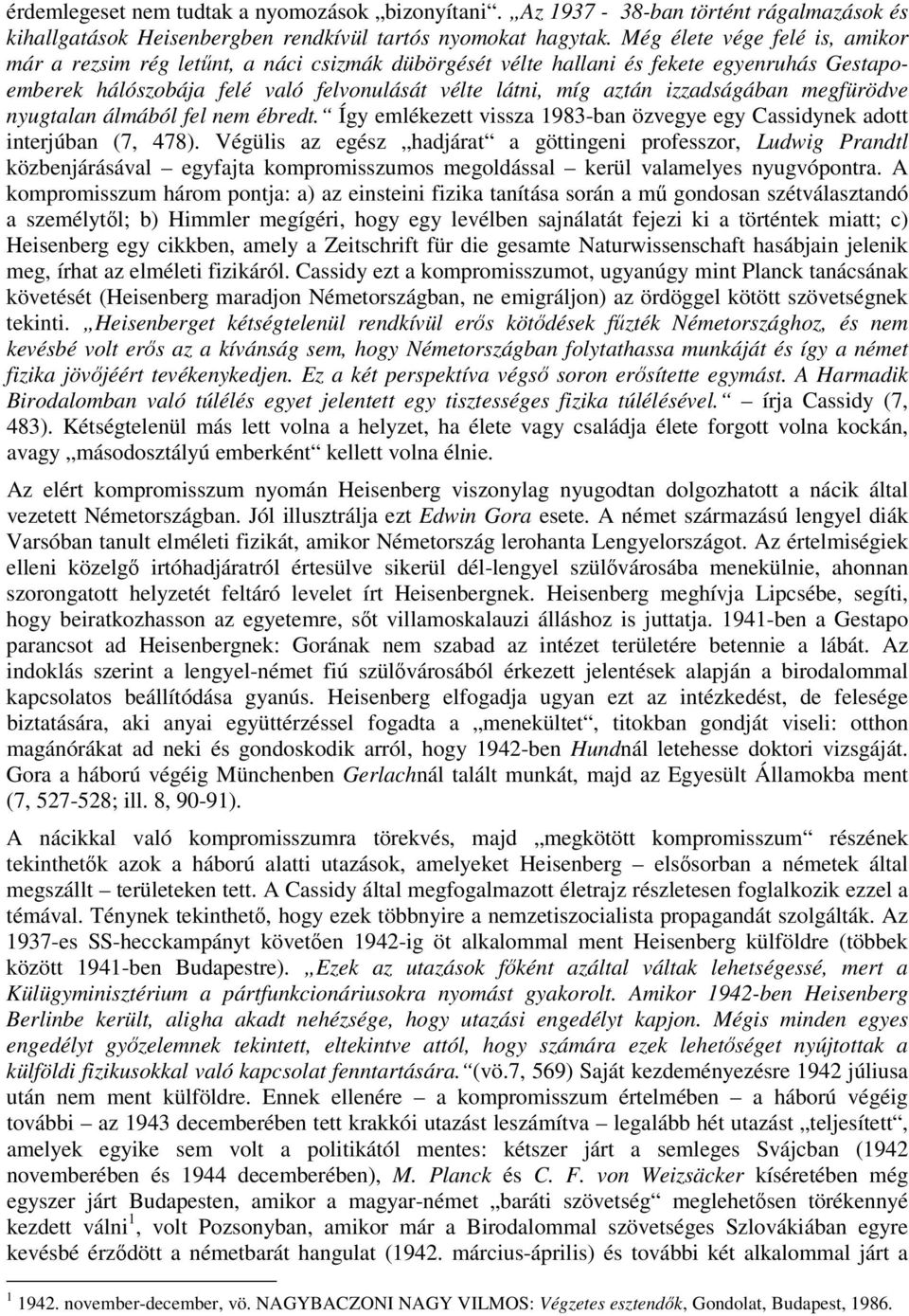 izzadságában megfürödve nyugtalan álmából fel nem ébredt. Így emlékezett vissza 1983-ban özvegye egy Cassidynek adott interjúban (7, 478).