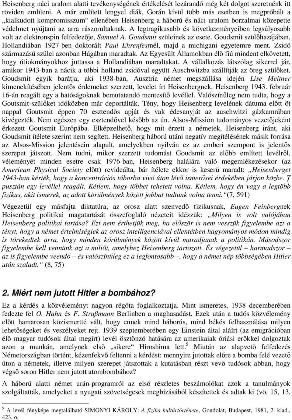 rászorultaknak. A legtragikusabb és következményeiben legsúlyosabb volt az elektronspin felfedezője, Samuel A. Goudsmit szüleinek az esete.