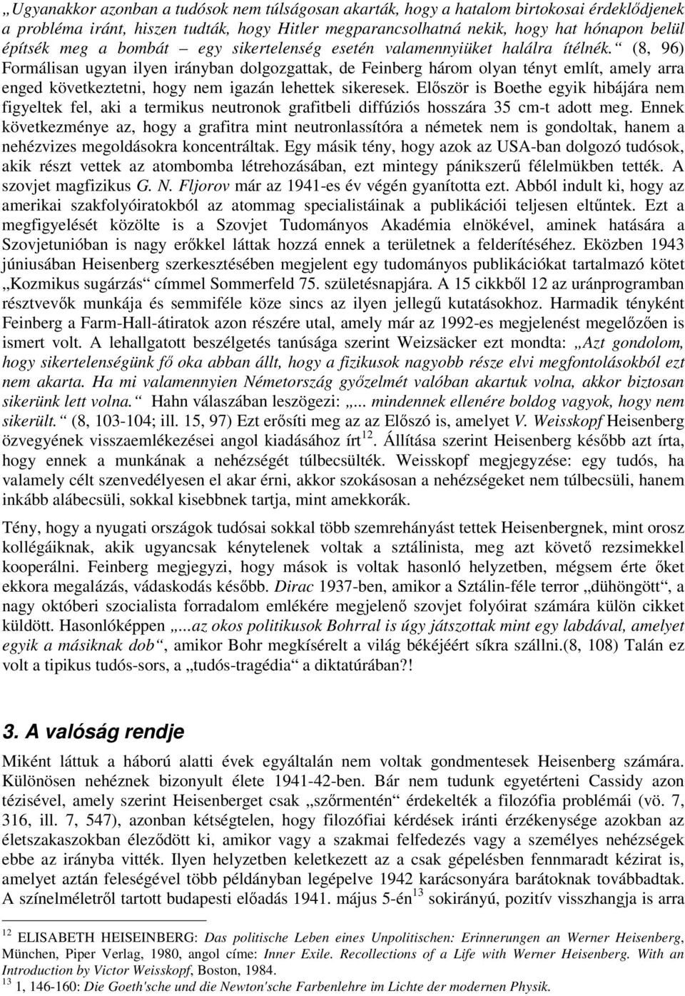 (8, 96) Formálisan ugyan ilyen irányban dolgozgattak, de Feinberg három olyan tényt említ, amely arra enged következtetni, hogy nem igazán lehettek sikeresek.