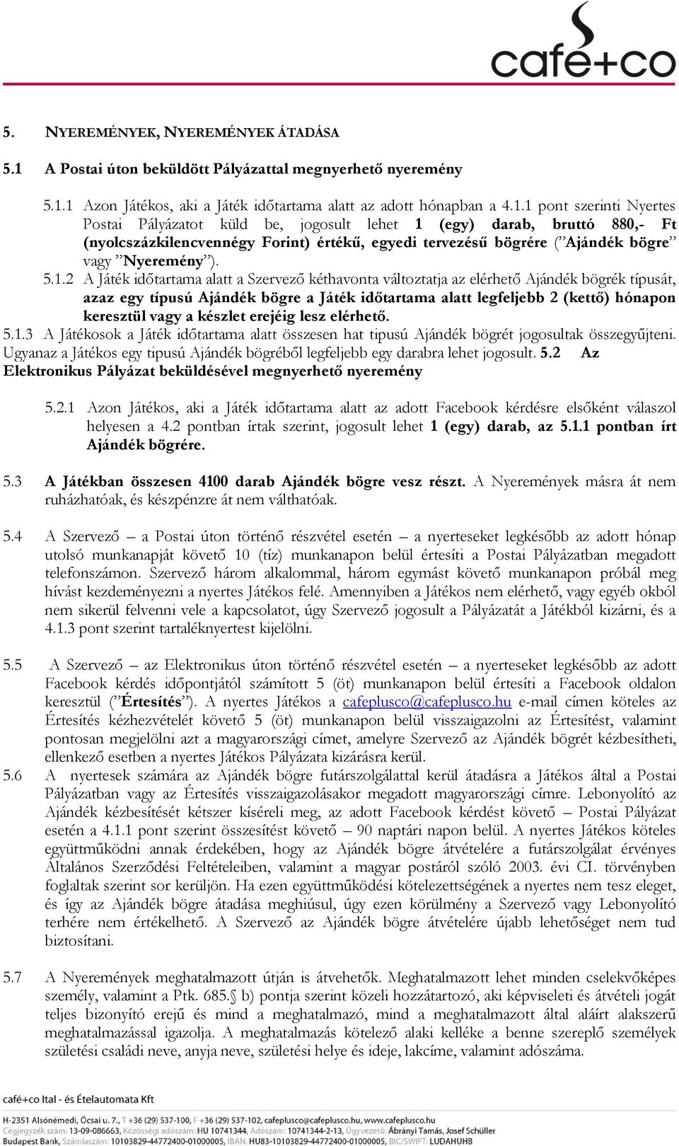 1 Azon Játékos, aki a Játék időtartama alatt az adott hónapban a 4.1.1 pont szerinti Nyertes Postai Pályázatot küld be, jogosult lehet 1 (egy) darab, bruttó 880,- Ft (nyolcszázkilencvennégy Forint) értékű, egyedi tervezésű bögrére ( Ajándék bögre vagy Nyeremény ).