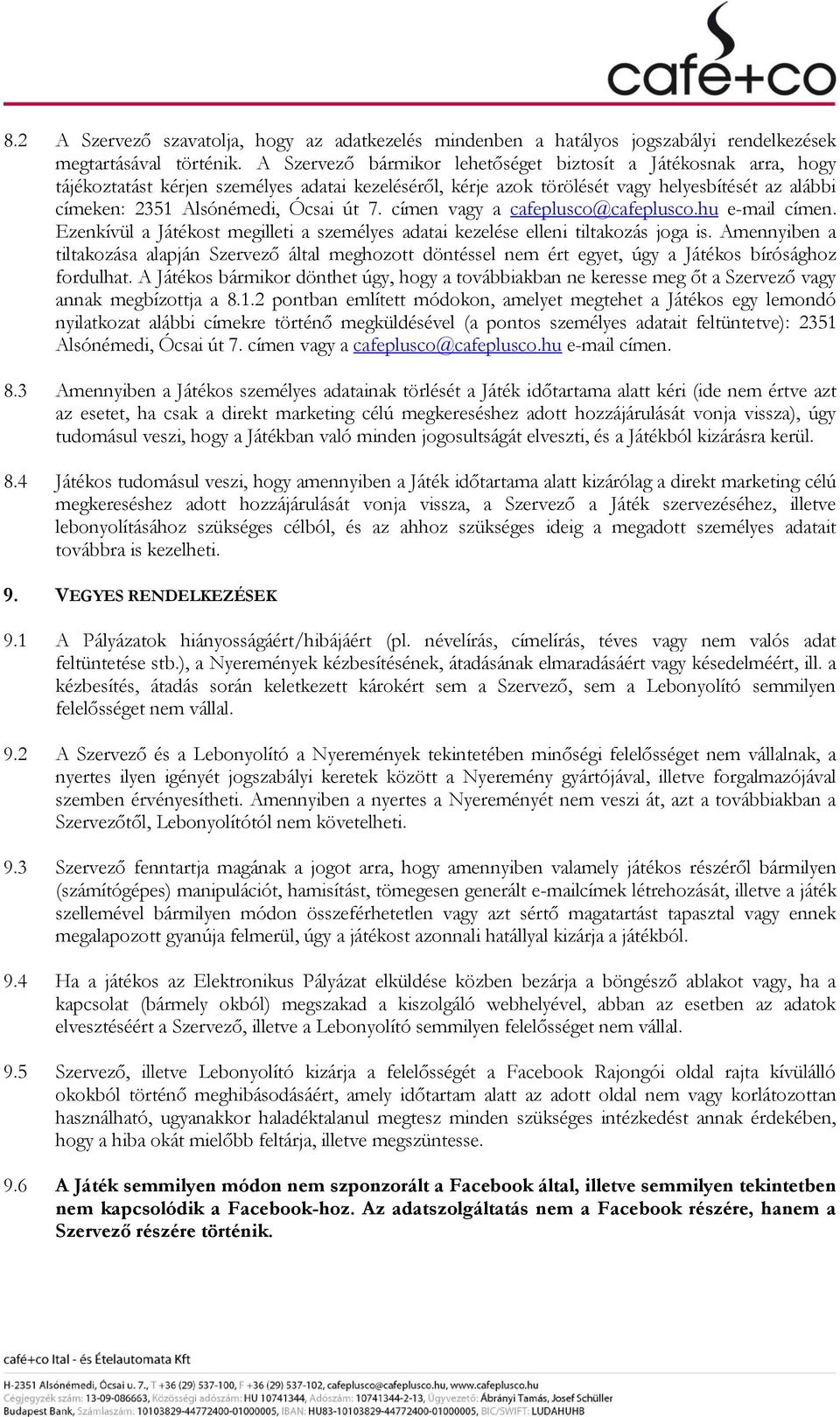 út 7. címen vagy a cafeplusco@cafeplusco.hu e-mail címen. Ezenkívül a Játékost megilleti a személyes adatai kezelése elleni tiltakozás joga is.