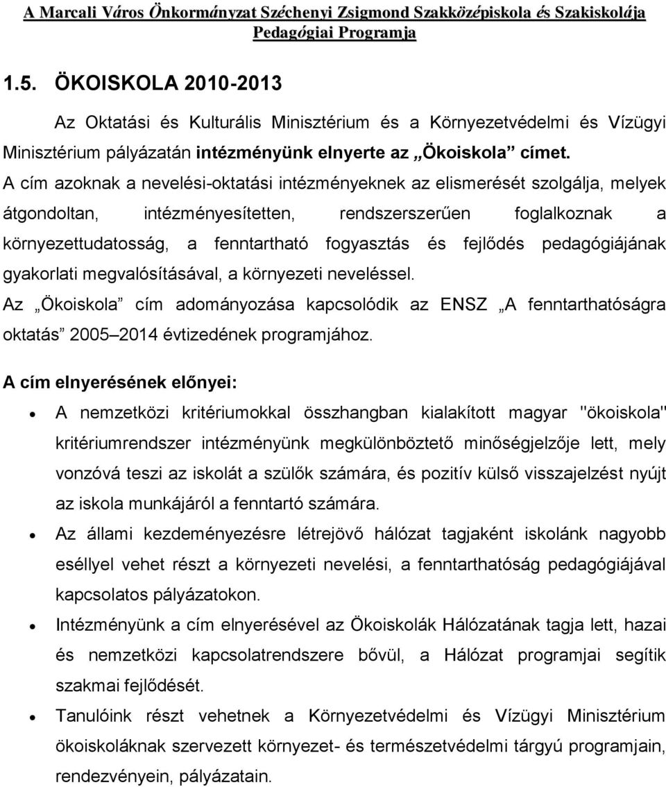 fejlődés pedagógiájának gyakorlati megvalósításával, a környezeti neveléssel. Az Ökoiskola cím adományozása kapcsolódik az ENSZ A fenntarthatóságra oktatás 2005 2014 évtizedének programjához.