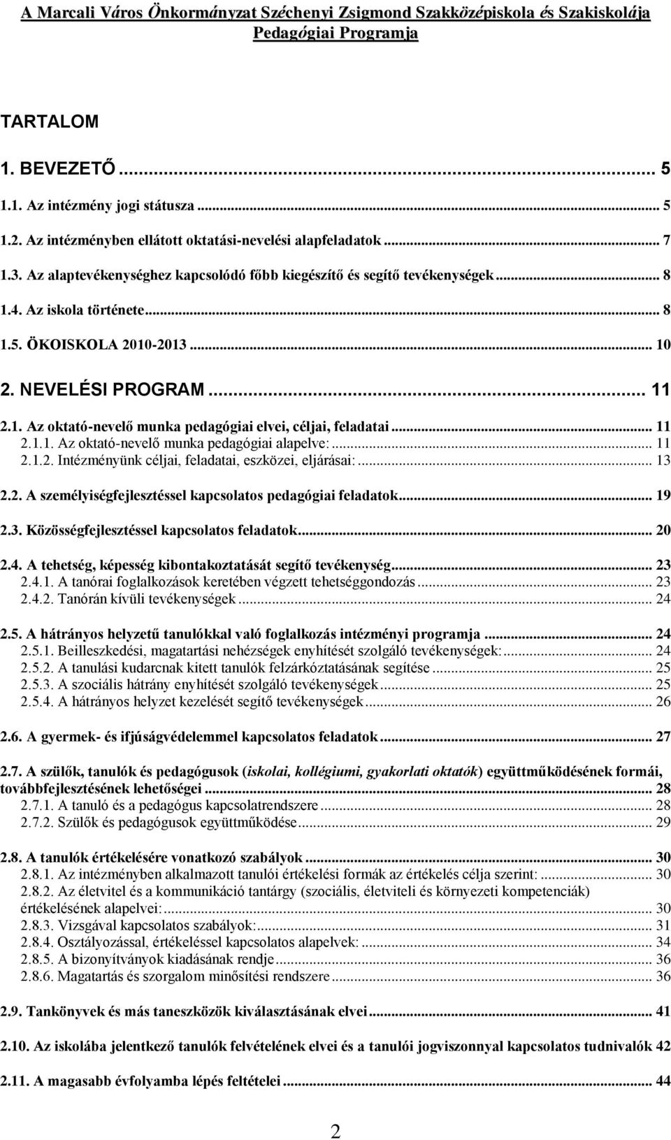 .. 11 2.1.1. Az oktató-nevelő munka pedagógiai alapelve:... 11 2.1.2. Intézményünk céljai, feladatai, eszközei, eljárásai:... 13 2.2. A személyiségfejlesztéssel kapcsolatos pedagógiai feladatok... 19 2.