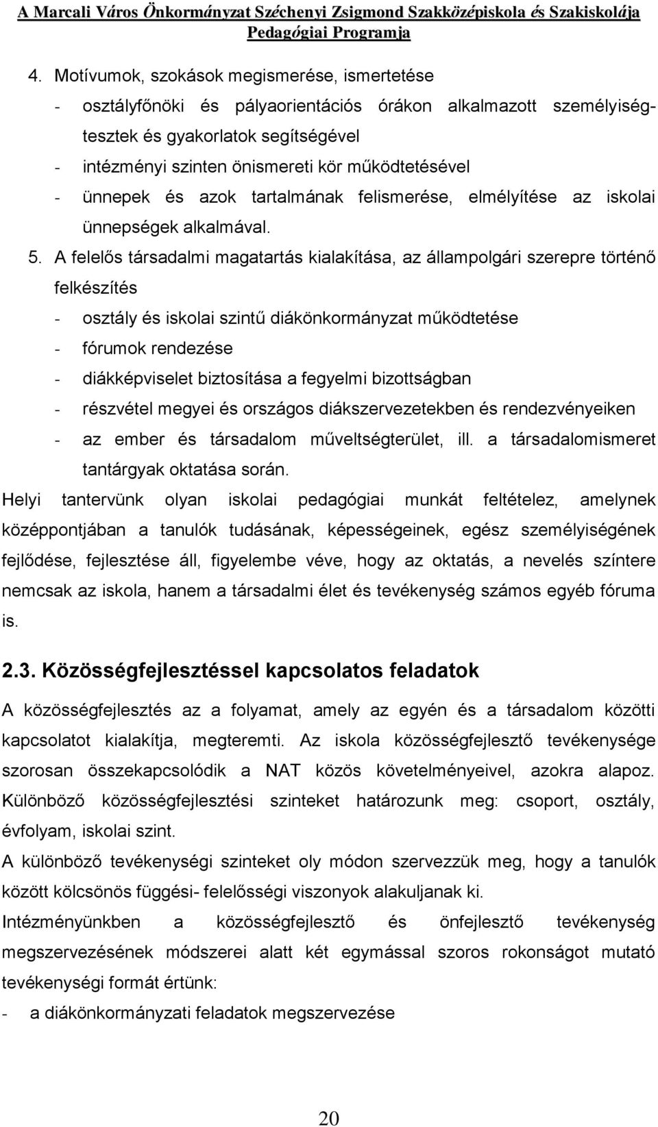 A felelős társadalmi magatartás kialakítása, az állampolgári szerepre történő felkészítés - osztály és iskolai szintű diákönkormányzat működtetése - fórumok rendezése - diákképviselet biztosítása a