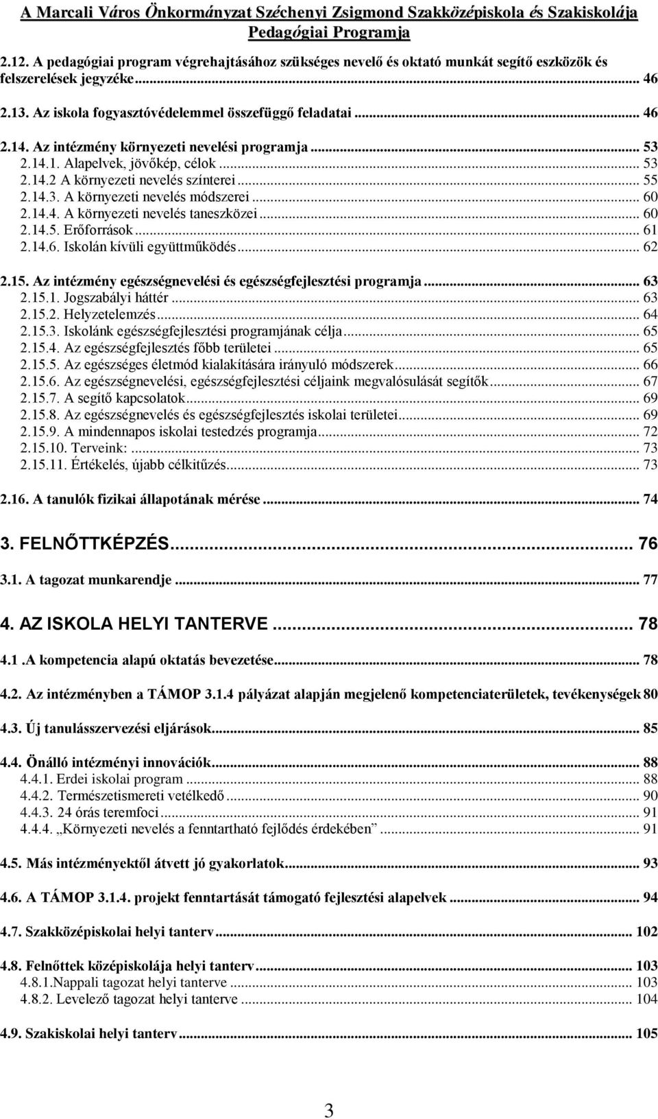 .. 60 2.14.5. Erőforrások... 61 2.14.6. Iskolán kívüli együttműködés... 62 2.15. Az intézmény egészségnevelési és egészségfejlesztési programja... 63 2.15.1. Jogszabályi háttér... 63 2.15.2. Helyzetelemzés.