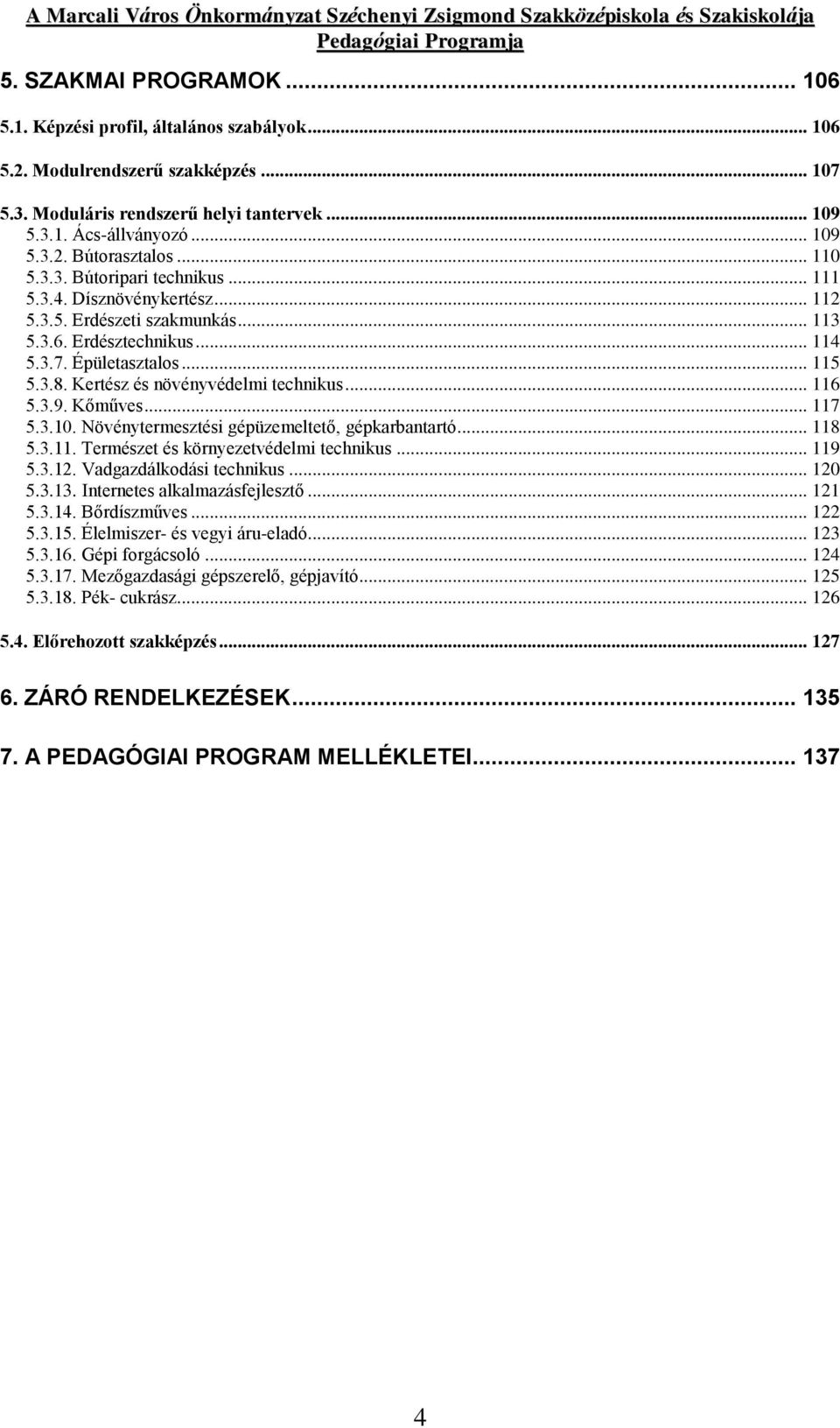 Kertész és növényvédelmi technikus... 116 5.3.9. Kőműves... 117 5.3.10. Növénytermesztési gépüzemeltető, gépkarbantartó... 118 5.3.11. Természet és környezetvédelmi technikus... 119 5.3.12.