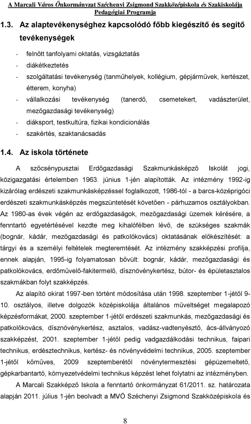 szaktanácsadás 1.4. Az iskola története A szőcsénypusztai Erdőgazdasági Szakmunkásképző Iskolát jogi, közigazgatási értelemben 1963. június 1-jén alapították.