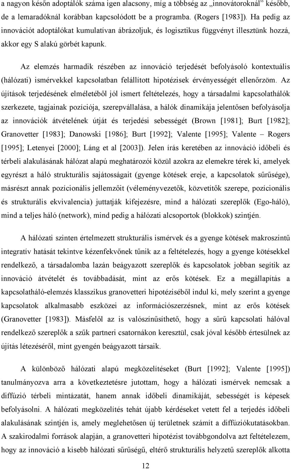 Az elemzés harmadik részében az innováció terjedését befolyásoló kontextuális (hálózati) ismérvekkel kapcsolatban felállított hipotézisek érvényességét ellenőrzöm.