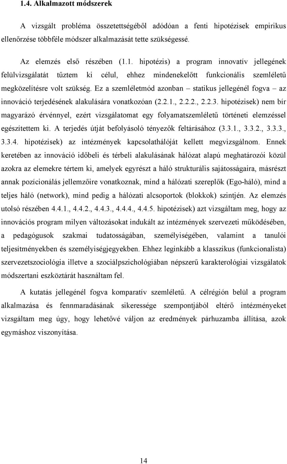 hipotézisek) nem bír magyarázó érvénnyel, ezért vizsgálatomat egy folyamatszemléletű történeti elemzéssel egészítettem ki. A terjedés útját befolyásoló tényezők feltárásához (3.3.1., 3.3.2., 3.3.3., 3.3.4.