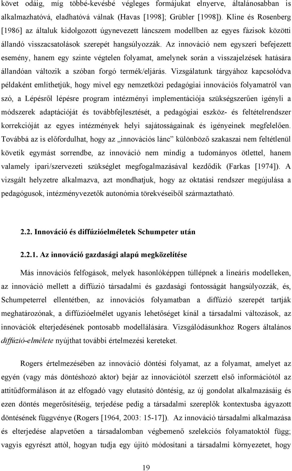 Az innováció nem egyszeri befejezett esemény, hanem egy szinte végtelen folyamat, amelynek során a visszajelzések hatására állandóan változik a szóban forgó termék/eljárás.