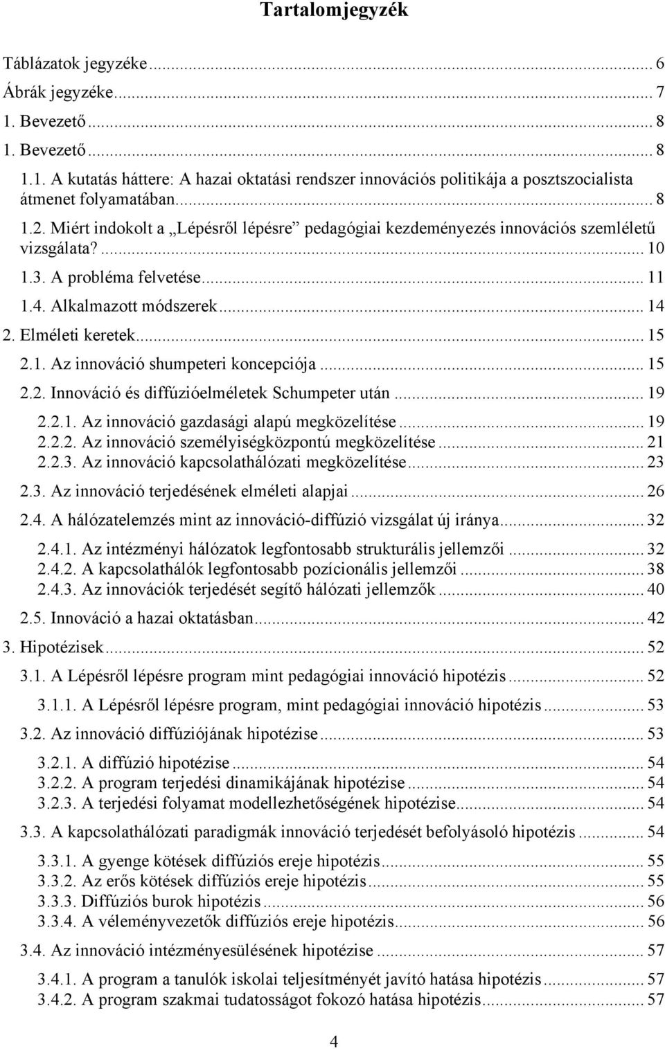 1. Az innováció shumpeteri koncepciója... 15 2.2. Innováció és diffúzióelméletek Schumpeter után... 19 2.2.1. Az innováció gazdasági alapú megközelítése... 19 2.2.2. Az innováció személyiségközpontú megközelítése.