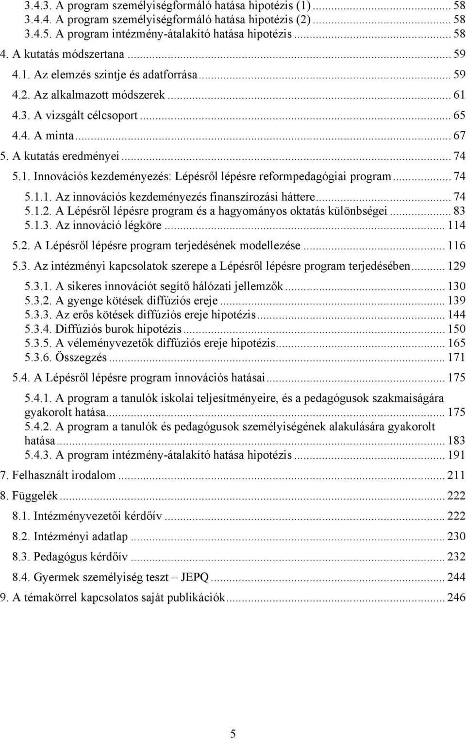 .. 74 5.1.1. Az innovációs kezdeményezés finanszírozási háttere... 74 5.1.2. A Lépésről lépésre program és a hagyományos oktatás különbségei... 83 5.1.3. Az innováció légköre... 114 5.2. A Lépésről lépésre program terjedésének modellezése.