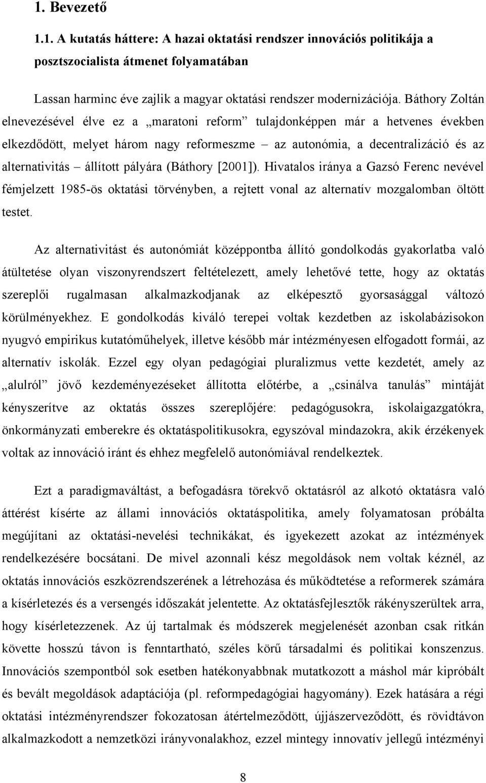 pályára (Báthory [2001]). Hivatalos iránya a Gazsó Ferenc nevével fémjelzett 1985-ös oktatási törvényben, a rejtett vonal az alternatív mozgalomban öltött testet.