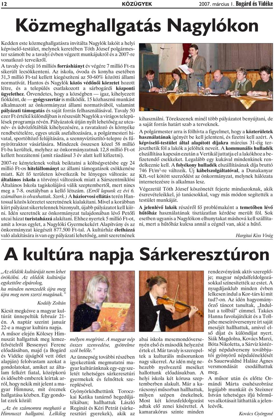 végzett munkájukról és a 2007-re vonatkozó terveikrõl. A tavaly év eleji 16 milliós forráshiányt év végére 7 millió Ft-ra sikerült lecsökkenteni.