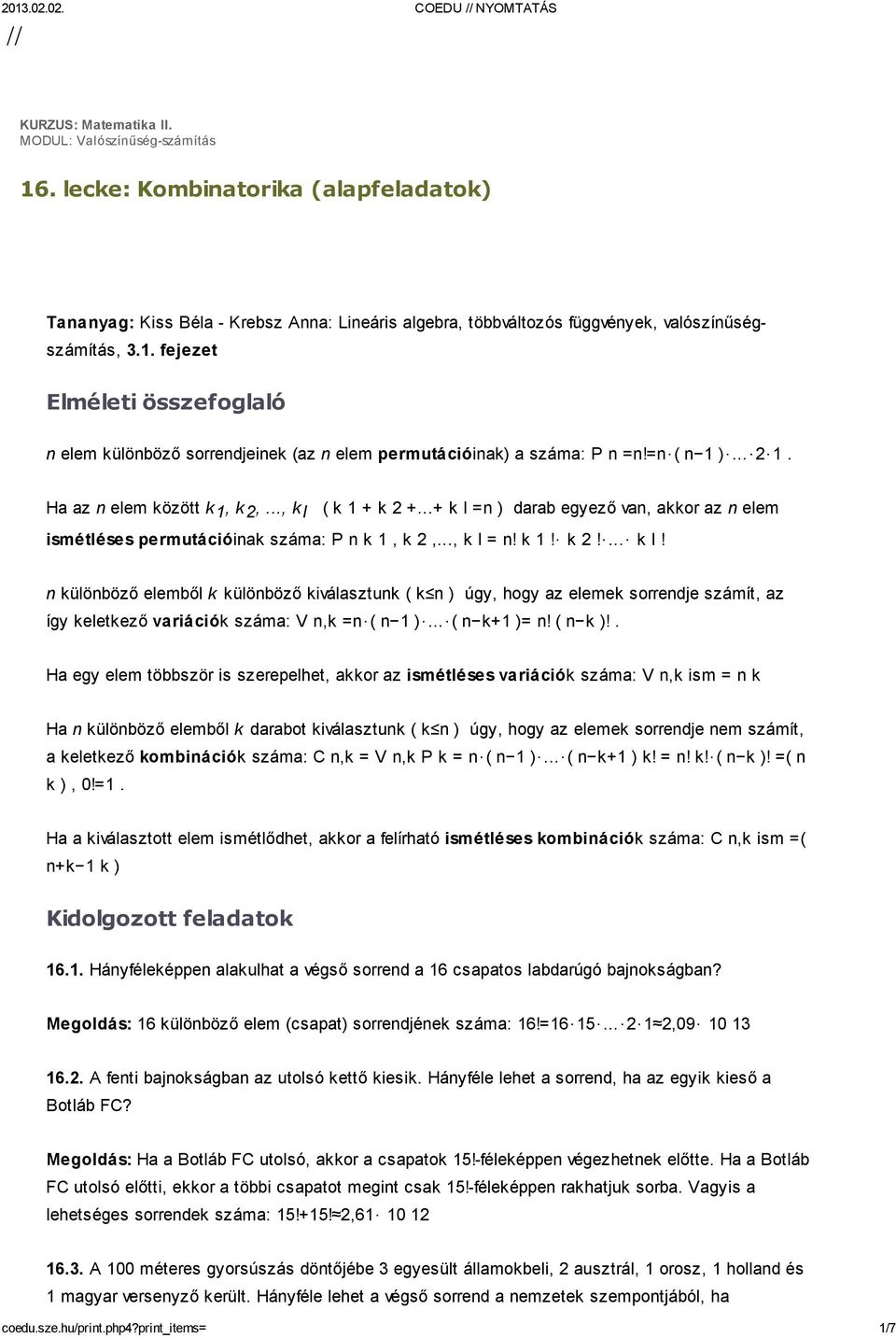 =n ) darab egyező van, akkor az n elem ismétléses permutációinak száma: P n k 1, k 2,..., k l 