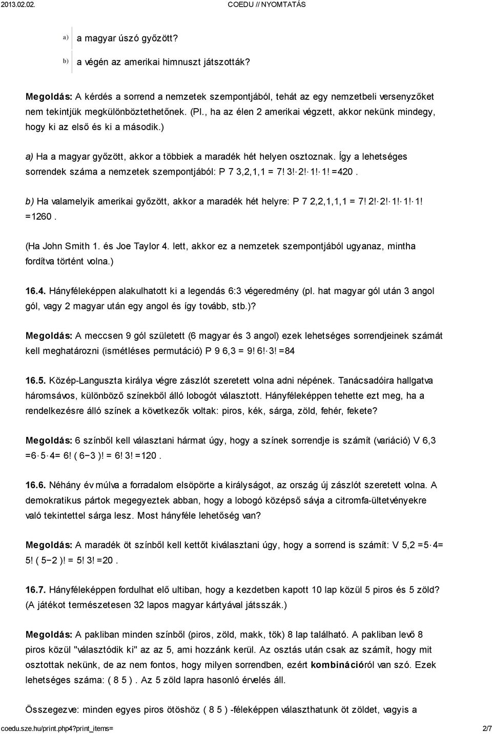 Így a lehetséges sorrendek száma a nemzetek szempontjából: P 7 3,2,1,1 = 7! 3! 2! 1! 1! =420. b) Ha valamelyik amerikai győzött, akkor a maradék hét helyre: P 7 2,2,1,1,1 = 7! 2! 2! 1! 1! 1! =1260.