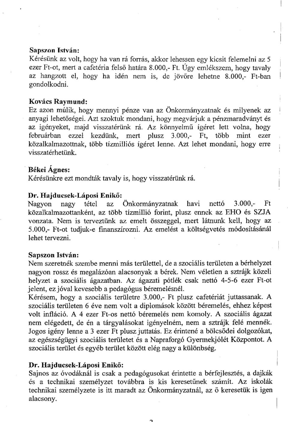 Azt szoktuk mondani, hogy megvárjuk a pénzmaradványt és az igényeket, majd visszatérünk rá. Az könnyelmű ígéret lett volna, hogy februárban ezzel kezdünk, mert plusz 3.