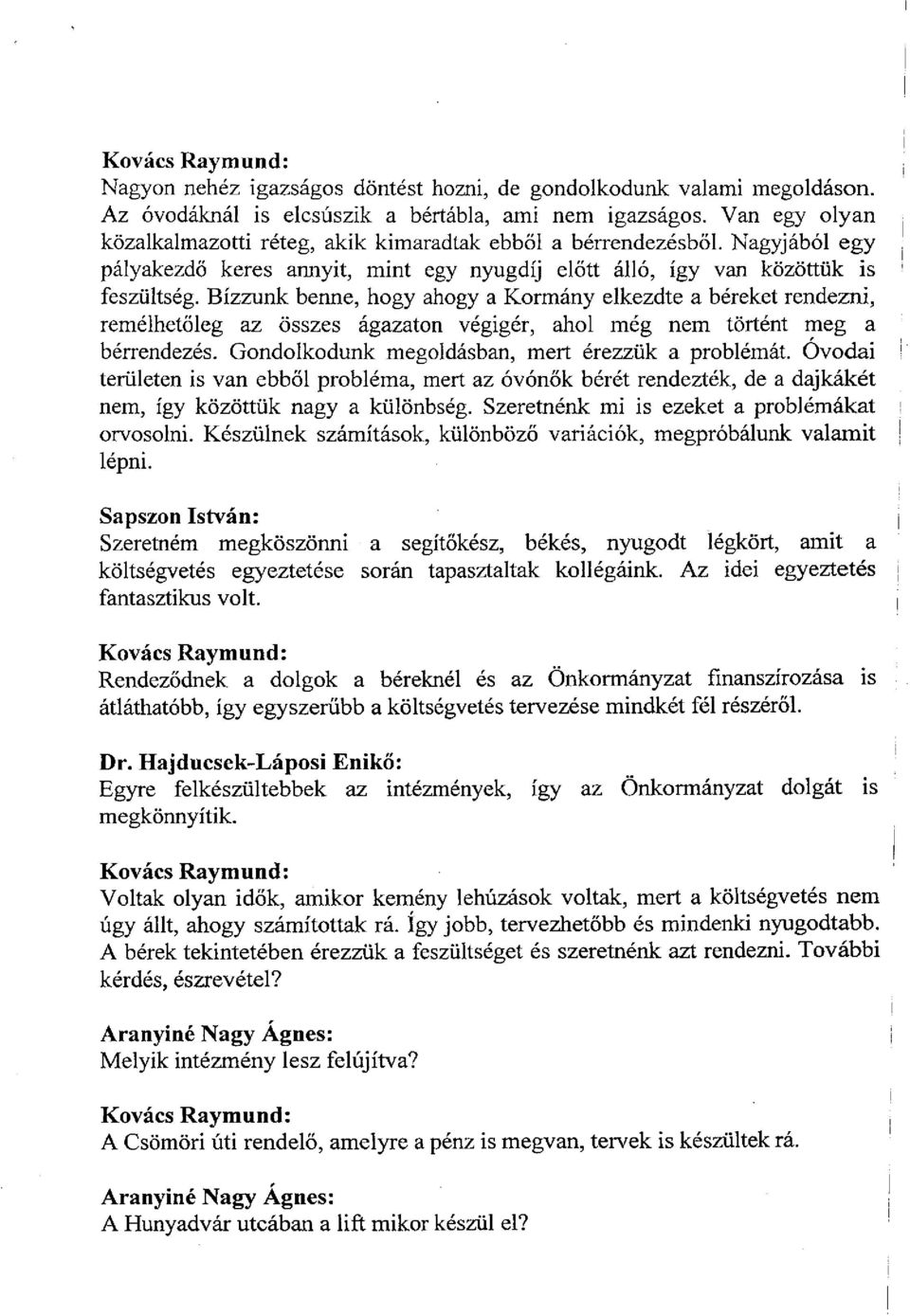 Bízzunk benne, hogy ahogy a Kormány elkezdte a béreket rendezni, remélhetőleg az összes ágazaton végigér, ahol még nem történt meg a bérrendezés. Gondolkodunk megoldásban, mert érezzük a problémát.