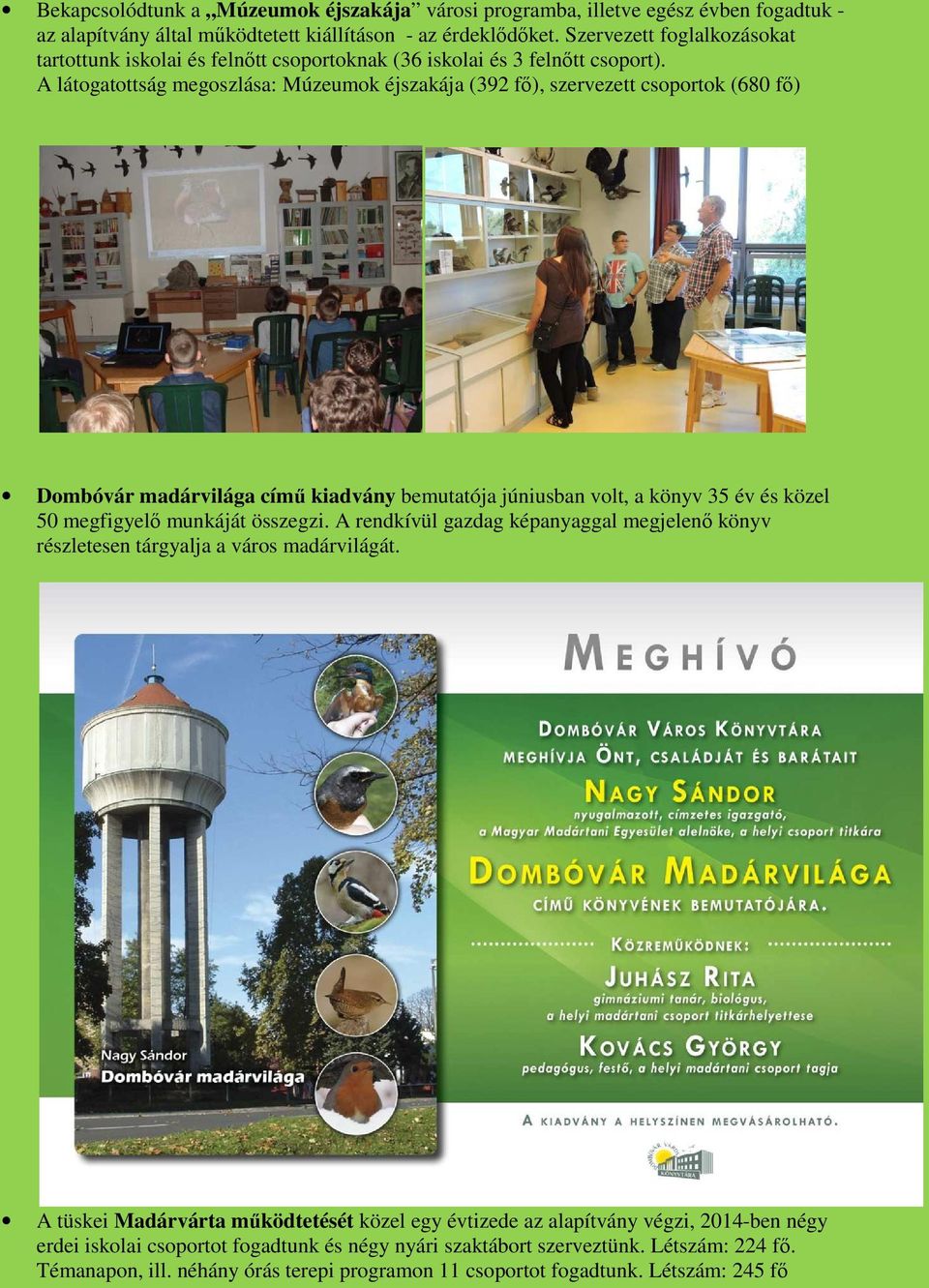 A látogatottság megoszlása: Múzeumok éjszakája (392 fő), szervezett csoportok (680 fő) Dombóvár madárvilága című kiadvány bemutatója júniusban volt, a könyv 35 év és közel 50 megfigyelő munkáját
