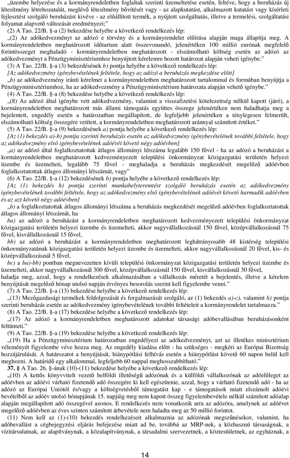 eredményezi; (2) A Tao. 22/B. -a (2) bekezdése helyébe a következı rendelkezés lép: (2) Az adókedvezményt az adózó e törvény és a kormányrendelet elıírása alapján maga állapítja meg.