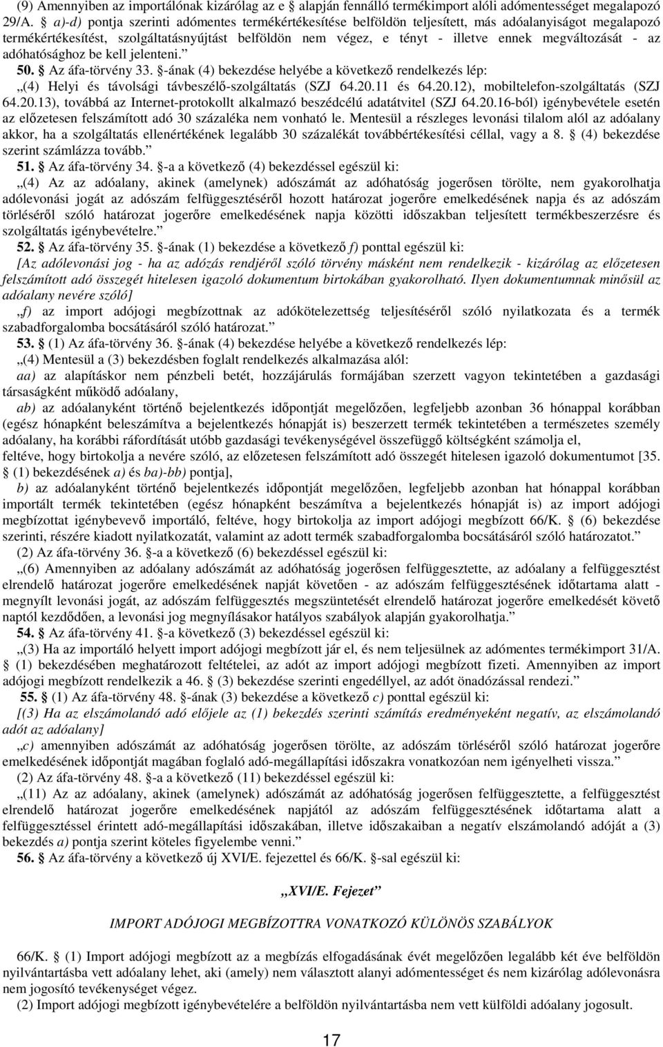 megváltozását - az adóhatósághoz be kell jelenteni. 50. Az áfa-törvény 33. -ának (4) bekezdése helyébe a következı rendelkezés lép: (4) Helyi és távolsági távbeszélı-szolgáltatás (SZJ 64.20.11 és 64.