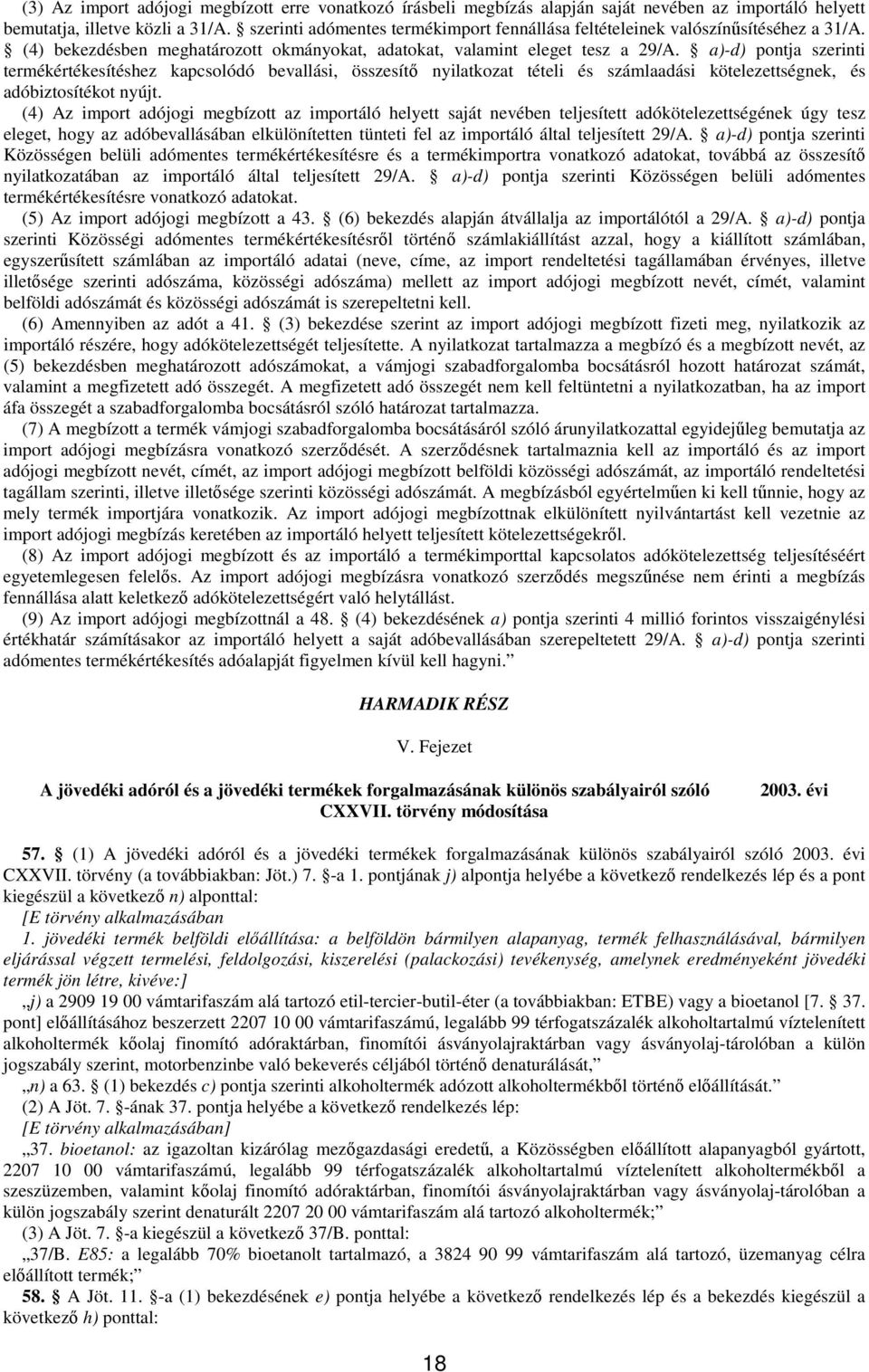 a)-d) pontja szerinti termékértékesítéshez kapcsolódó bevallási, összesítı nyilatkozat tételi és számlaadási kötelezettségnek, és adóbiztosítékot nyújt.