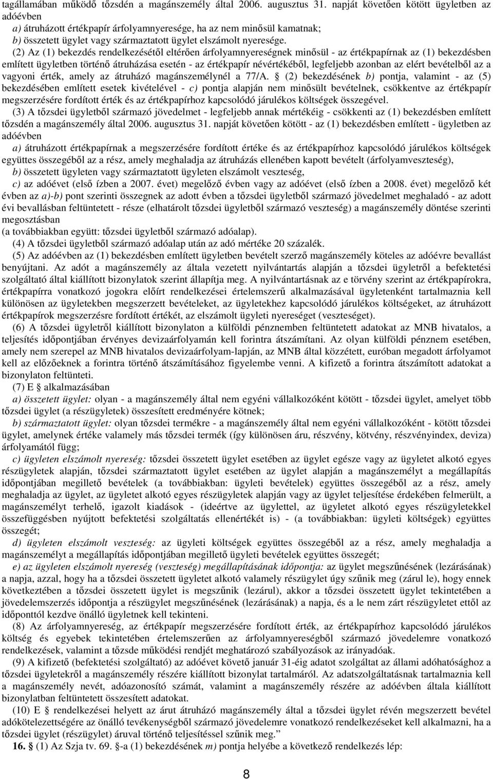 (2) Az (1) bekezdés rendelkezésétıl eltérıen árfolyamnyereségnek minısül - az értékpapírnak az (1) bekezdésben említett ügyletben történı átruházása esetén - az értékpapír névértékébıl, legfeljebb