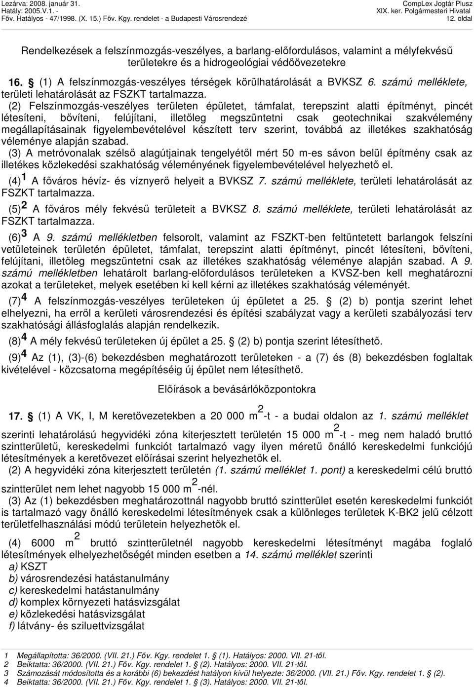 (2) Felszínmozgás-veszélyes területen épületet, támfalat, terepszint alatti építményt, pincét létesíteni, bıvíteni, felújítani, illetıleg megszüntetni csak geotechnikai szakvélemény megállapításainak