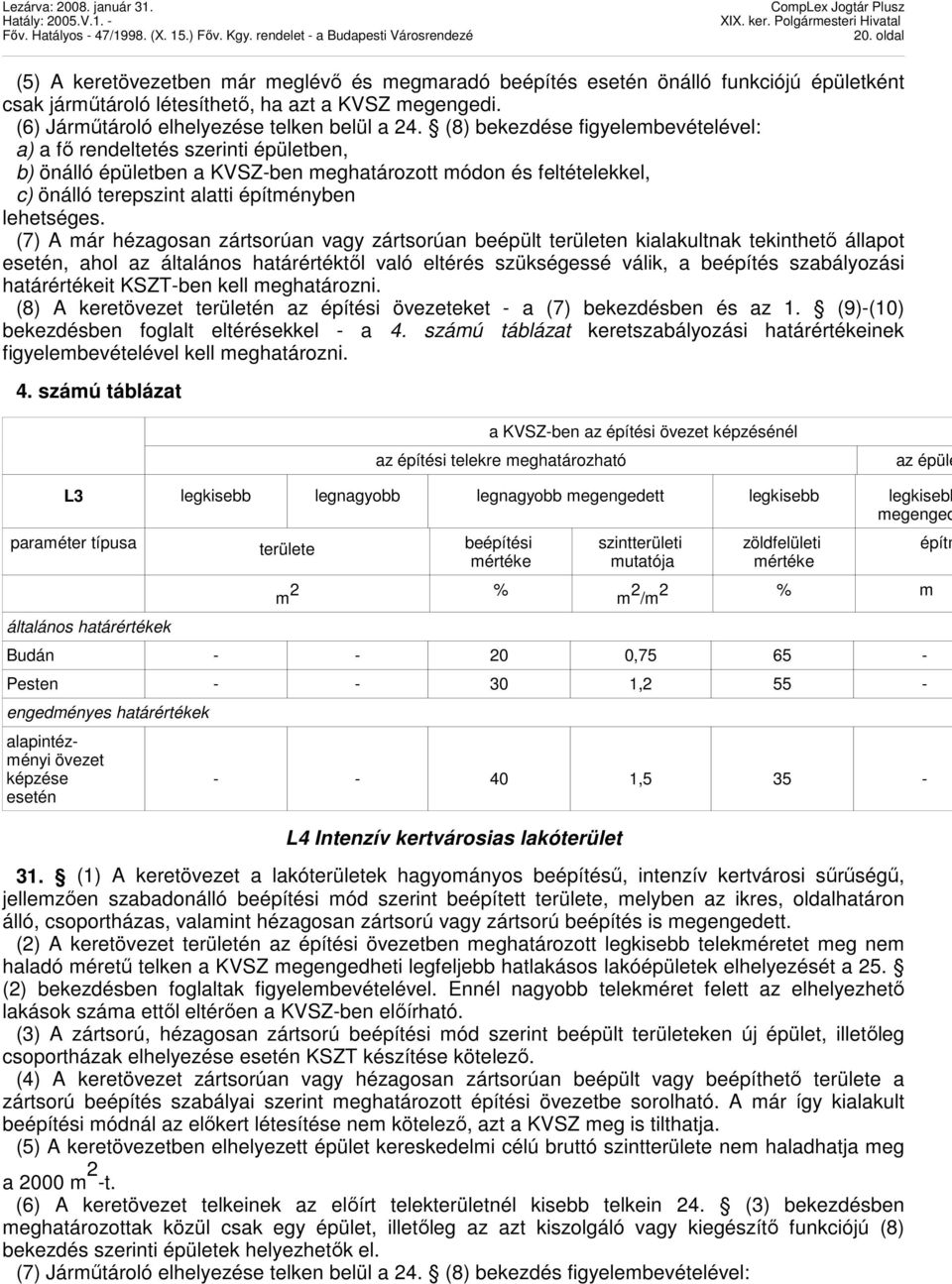 (8) bekezdése figyelembevételével: a) a fı rendeltetés szerinti épületben, b) önálló épületben a KVSZ-ben meghatározott módon és feltételekkel, c) önálló terepszint alatti építményben lehetséges.