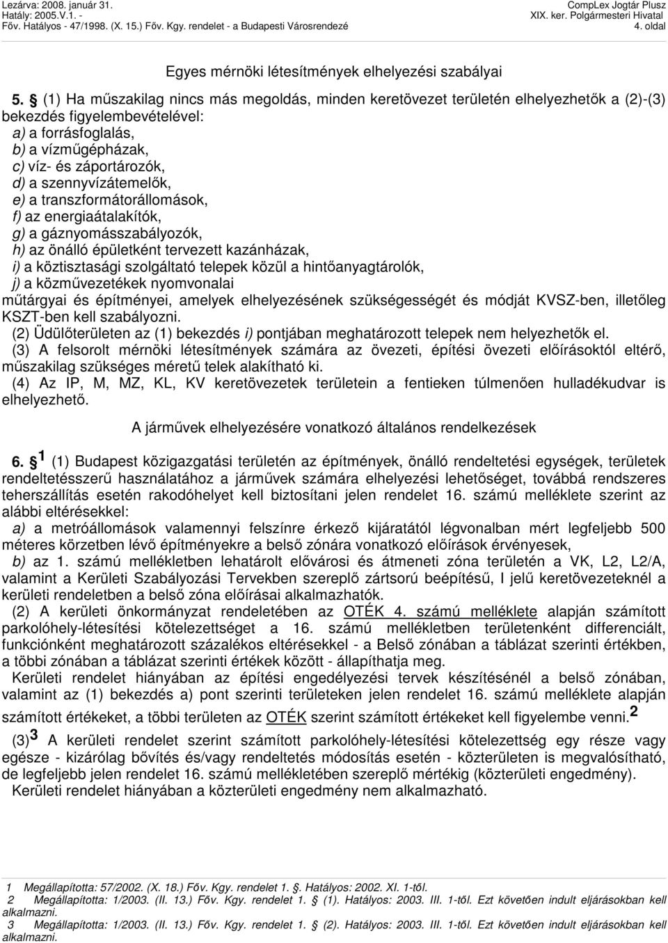 szennyvízátemelık, e) a transzformátorállomások, f) az energiaátalakítók, g) a gáznyomásszabályozók, h) az önálló épületként tervezett kazánházak, i) a köztisztasági szolgáltató telepek közül a