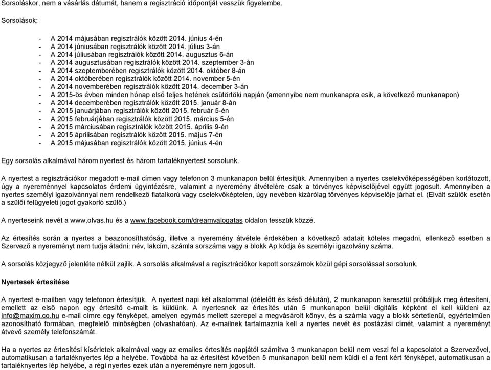 szeptember 3-án - A 2014 szeptemberében regisztrálók között 2014. október 8-án - A 2014 októberében regisztrálók között 2014. november 5-én - A 2014 novemberében regisztrálók között 2014.